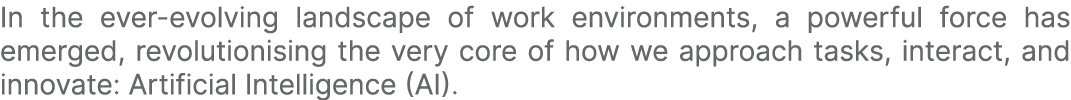 In the ever evolving landscape of work environments, a powerful force has emerged, revolutionising the very core of h...