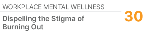WORKPLACE MENTAL WELLNESS,30,Dispelling the Stigma of Burning Out