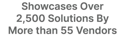 Showcases Over 2,500 Solutions By More than 55 Vendors