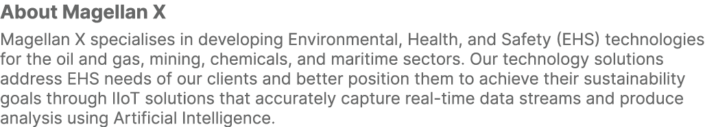 About Magellan X Magellan X specialises in developing Environmental, Health, and Safety (EHS) technologies for the oi...