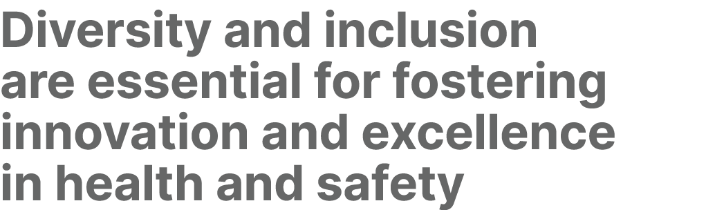 Diversity and inclusion are essential for fostering innovation and excellence in health and safety