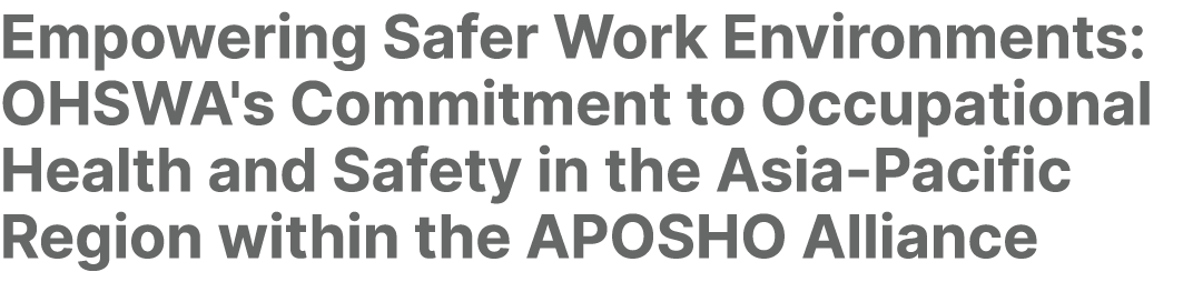 Empowering Safer Work Environments: OHSWA's Commitment to Occupational Health and Safety in the Asia Pacific Region w...