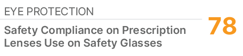 EYE PROTECTION,78,Safety Compliance on Prescription Lenses Use on Safety Glasses