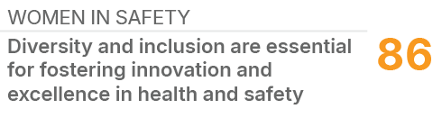 WOMEN IN SAFETY,86,Diversity and inclusion are essential for fostering innovation and excellence in health and safety
