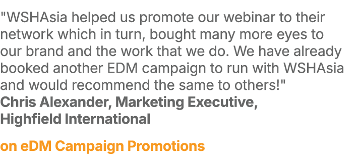 \“WSHAsia helped us promote our webinar to their network which in turn, bought many more eyes to our brand and the wo...