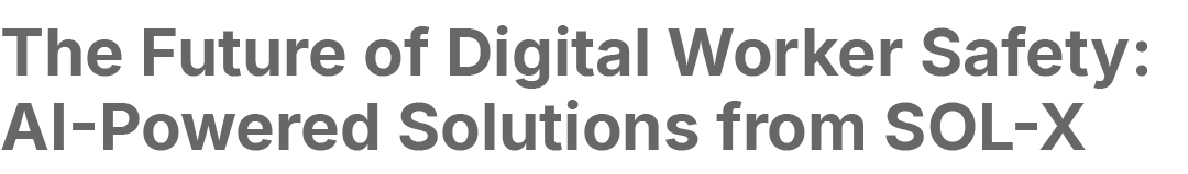 The Future of Digital Worker Safety: AI Powered Solutions from SOL X