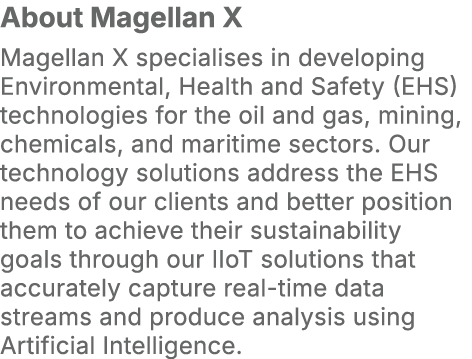 About Magellan X Magellan X specialises in developing Environmental, Health and Safety (EHS) technologies for the oil...