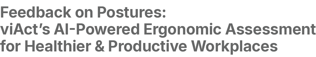 Feedback on Postures: viAct’s AI Powered Ergonomic Assessment for Healthier & Productive Workplaces