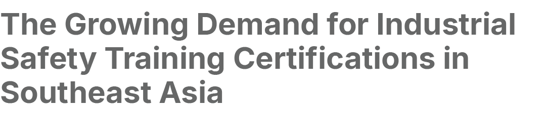 The Growing Demand for Industrial Safety Training Certifications in Southeast Asia