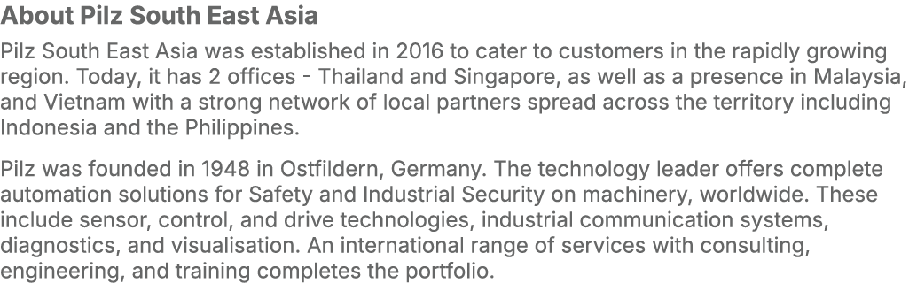 About Pilz South East Asia Pilz South East Asia was established in 2016 to cater to customers in the rapidly growing ...
