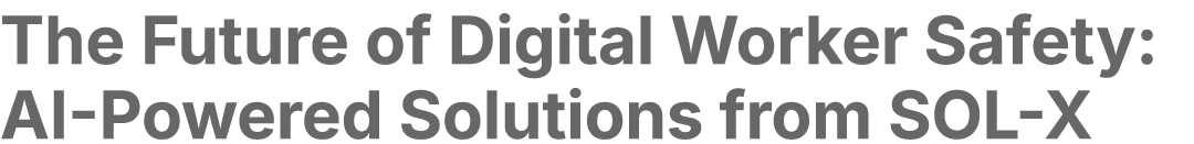 The Future of Digital Worker Safety: AI Powered Solutions from SOL X