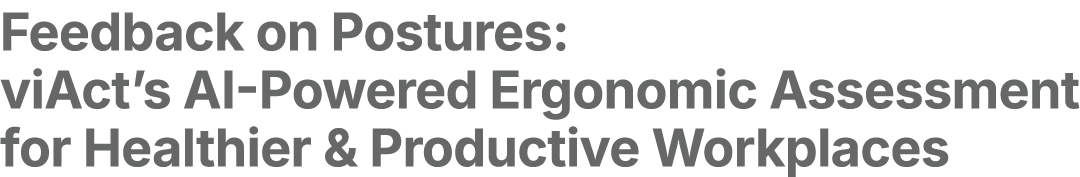 Feedback on Postures: viAct’s AI Powered Ergonomic Assessment for Healthier & Productive Workplaces