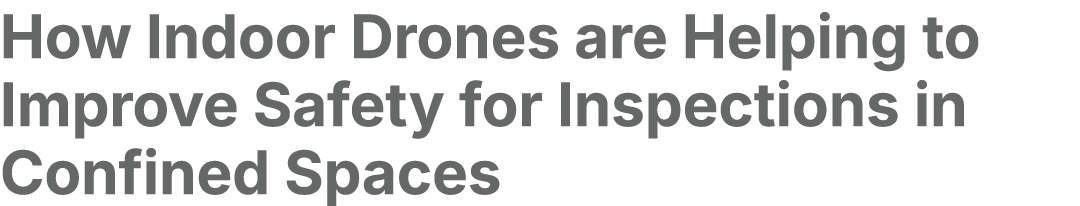 How Indoor Drones are Helping to Improve Safety for Inspections in Confined Spaces