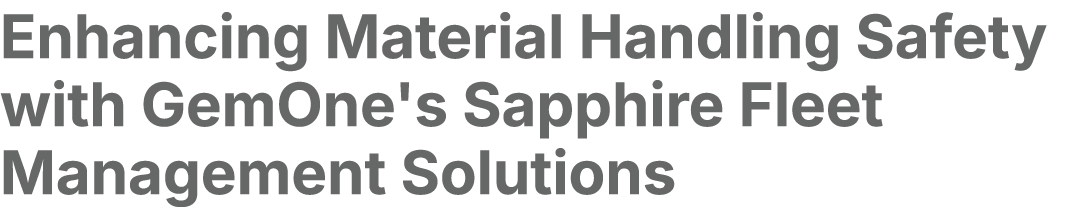 Enhancing Material Handling Safety with GemOne's Sapphire Fleet Management Solutions