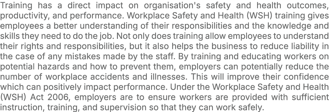Training has a direct impact on organisation's safety and health outcomes, productivity, and performance. Workplace S...