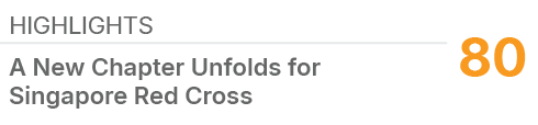 Highlights ,80,A New Chapter Unfolds for Singapore Red Cross