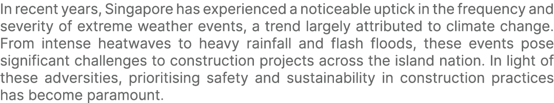 In recent years, Singapore has experienced a noticeable uptick in the frequency and severity of extreme weather event...