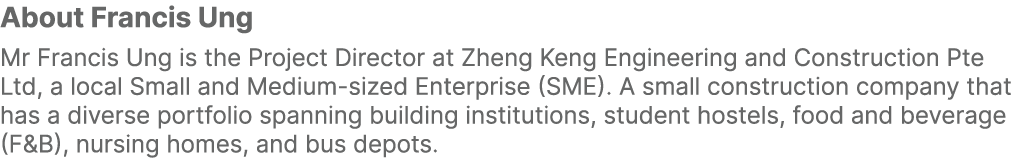 About Francis Ung Mr Francis Ung is the Project Director at Zheng Keng Engineering and Construction Pte Ltd, a local ...