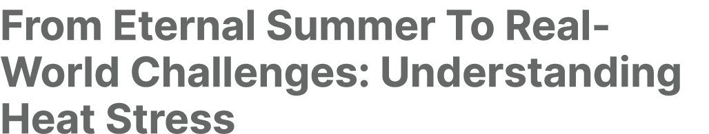 From Eternal Summer To Real World Challenges: Understanding Heat Stress 