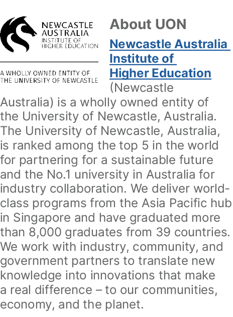￼About UON Newcastle Australia Institute of Higher Education (Newcastle Australia) is a wholly owned entity of the Un...