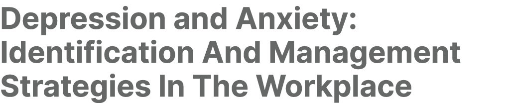 Depression and Anxiety: Identification And Management Strategies In The Workplace 