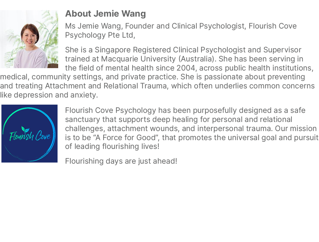 ￼About Jemie Wang Ms Jemie Wang, Founder and Clinical Psychologist, Flourish Cove Psychology Pte Ltd, She is a Singap...