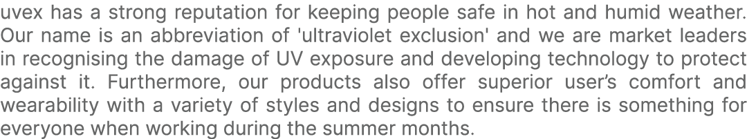 uvex has a strong reputation for keeping people safe in hot and humid weather. Our name is an abbreviation of 'ultrav...