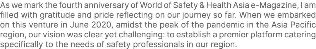 As we mark the fourth anniversary of World of Safety & Health Asia e Magazine, I am filled with gratitude and pride r...