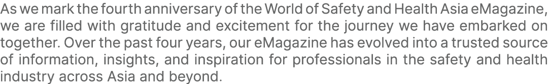 As we mark the fourth anniversary of the World of Safety and Health Asia eMagazine, we are filled with gratitude and ...