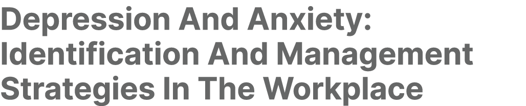 Depression And Anxiety: Identification And Management Strategies In The Workplace 