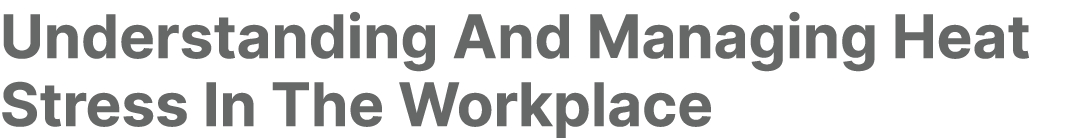 Understanding And Managing Heat Stress In The Workplace