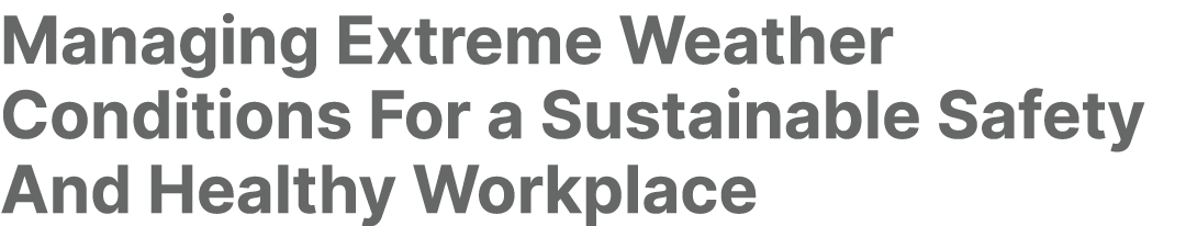 Managing Extreme Weather Conditions For a Sustainable Safety And Healthy Workplace
