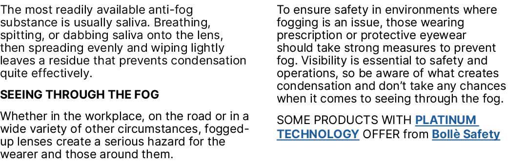 The most readily available anti fog substance is usually saliva. Breathing, spitting, or dabbing saliva onto the lens...