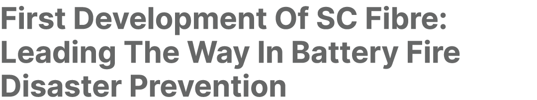 First Development Of SC Fibre: Leading The Way In Battery Fire Disaster Prevention 