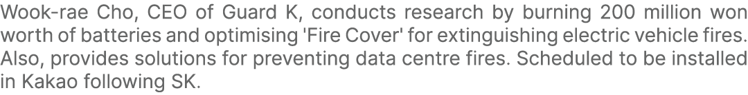 Wook rae Cho, CEO of Guard K, conducts research by burning 200 million won worth of batteries and optimising 'Fire Co...
