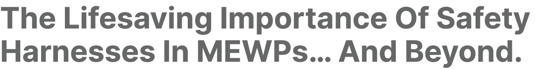 The Lifesaving Importance Of Safety Harnesses In MEWPs… And Beyond.