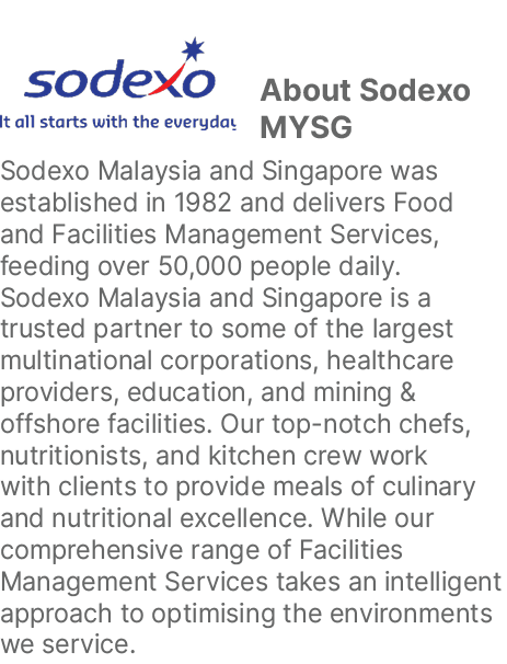 ￼About Sodexo MYSG Sodexo Malaysia and Singapore was established in 1982 and delivers Food and Facilities Management ...
