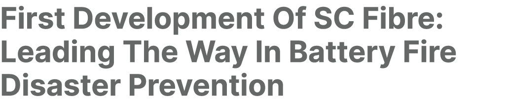 First Development Of SC Fibre: Leading The Way In Battery Fire Disaster Prevention 