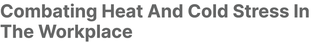 Combating Heat And Cold Stress In The Workplace