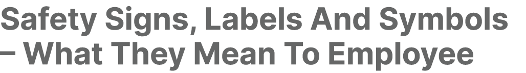 Safety Signs, Labels And Symbols – What They Mean To Employee 