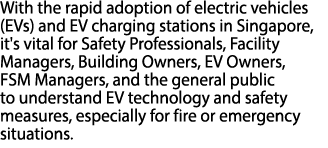 With the rapid adoption of electric vehicles (EVs) and EV charging stations in Singapore, it's vital for Safety Profe...
