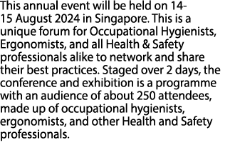 This annual event will be held on 14 15 August 2024 in Singapore. This is a unique forum for Occupational Hygienists,...