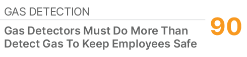 Gas Detection ,90,Gas Detectors Must Do More Than Detect Gas To Keep Employees Safe