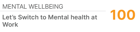 Mental Wellbeing,100,Let’s Switch to Mental health at Work 