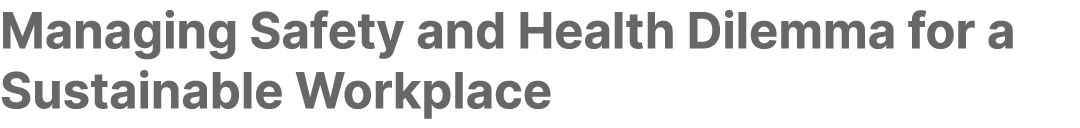 Managing Safety and Health Dilemma for a Sustainable Workplace