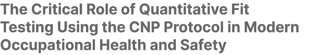 The Critical Role of Quantitative Fit Testing Using the CNP Protocol in Modern Occupational Health and Safety