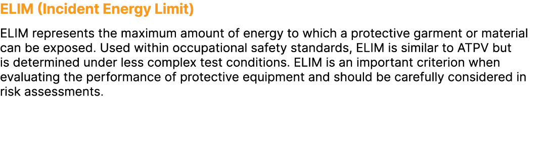 ELIM (Incident Energy Limit) ELIM represents the maximum amount of energy to which a protective garment or material c...