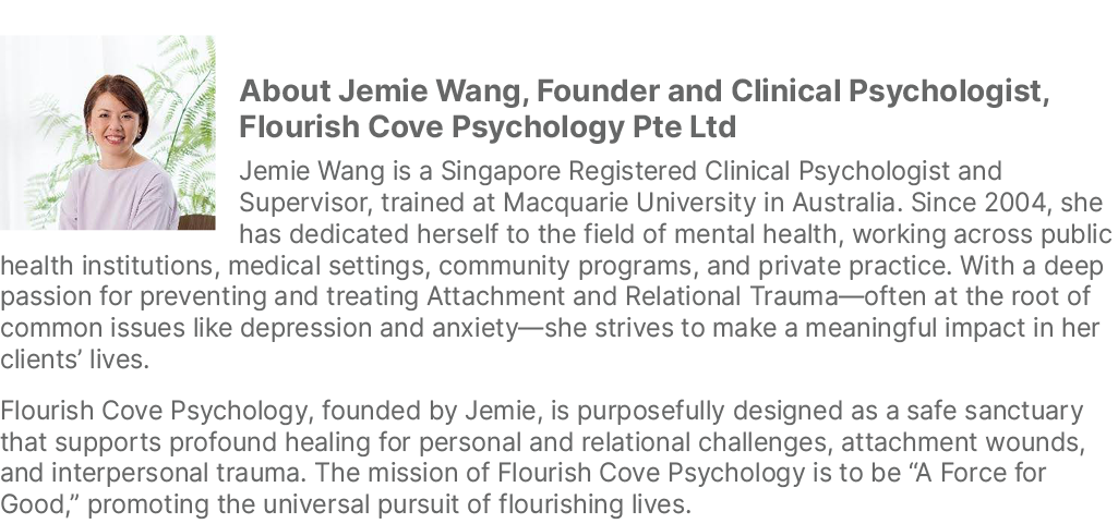 ￼About Jemie Wang, Founder and Clinical Psychologist, Flourish Cove Psychology Pte Ltd Jemie Wang is a Singapore Regi...