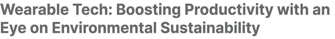 Wearable Tech: Boosting Productivity with an Eye on Environmental Sustainability 