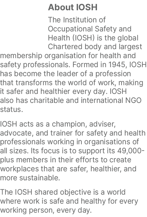 ￼About IOSH The Institution of Occupational Safety and Health (IOSH) is the global Chartered body and largest members...